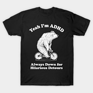 Yeah I'm ADHD - Always Down For Hilarious Detours T-Shirt